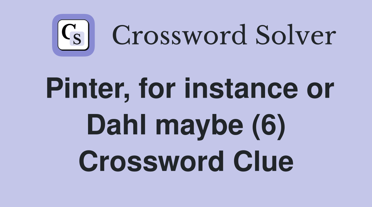 Pinter, for instance or Dahl maybe (6) Crossword Clue