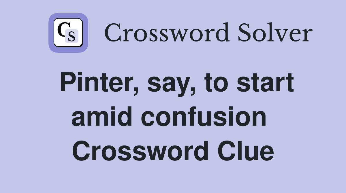 Pinter, say, to start amid confusion  Crossword Clue