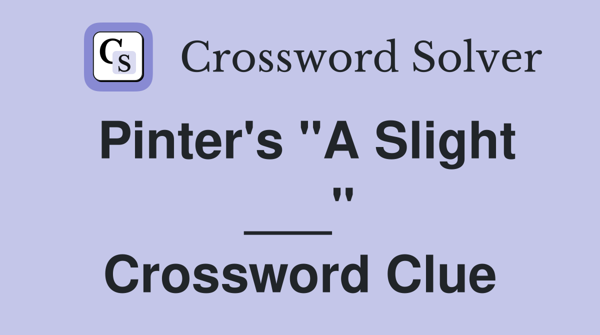 Pinter's "A Slight ___" Crossword Clue