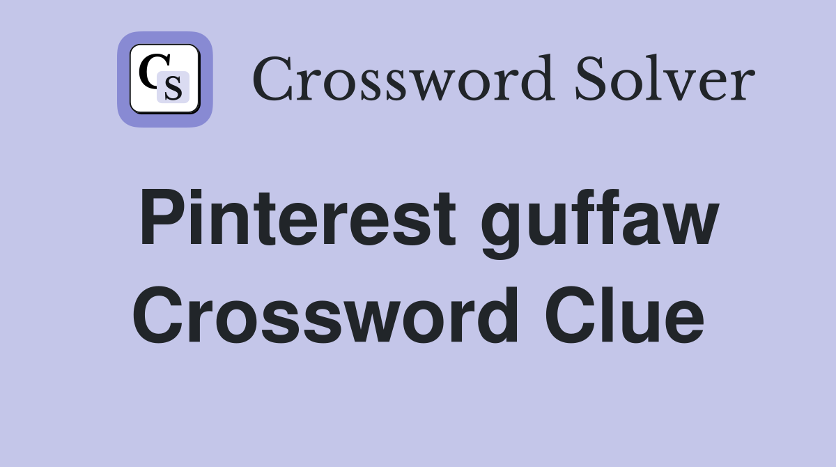 Pinterest guffaw Crossword Clue