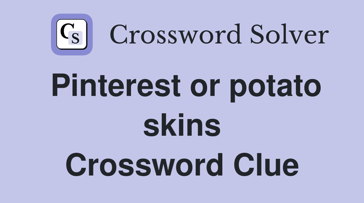 Pinterest or potato skins Crossword Clue