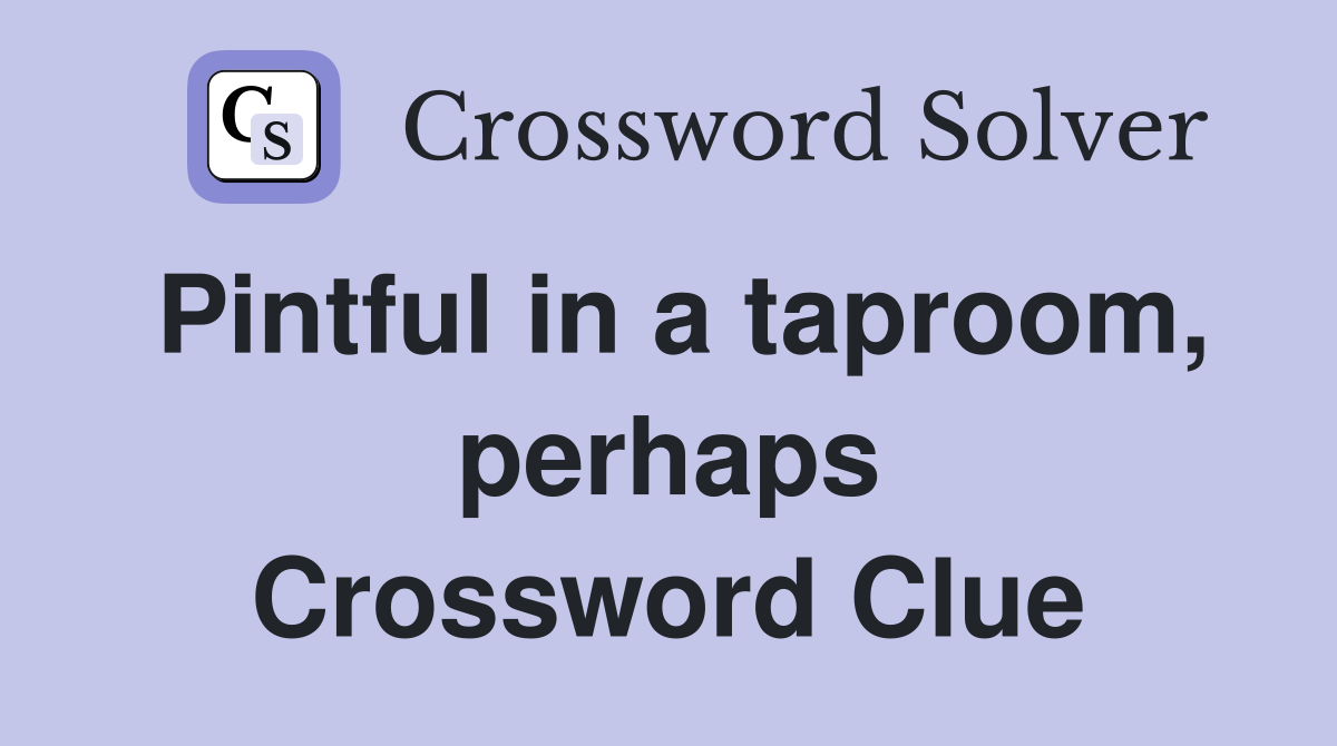 Pintful in a taproom, perhaps Crossword Clue