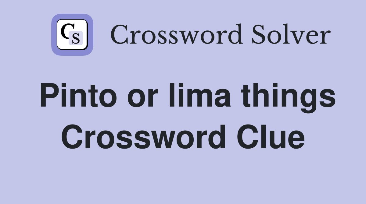 Pinto or lima things Crossword Clue