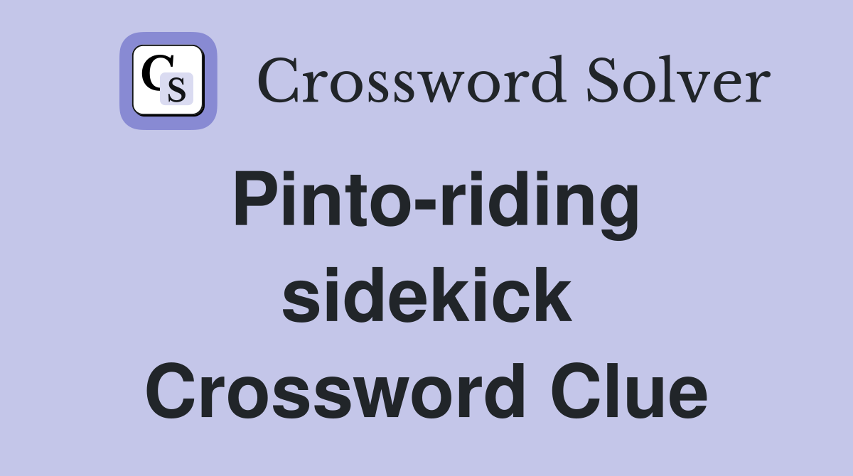 Pinto-riding sidekick Crossword Clue