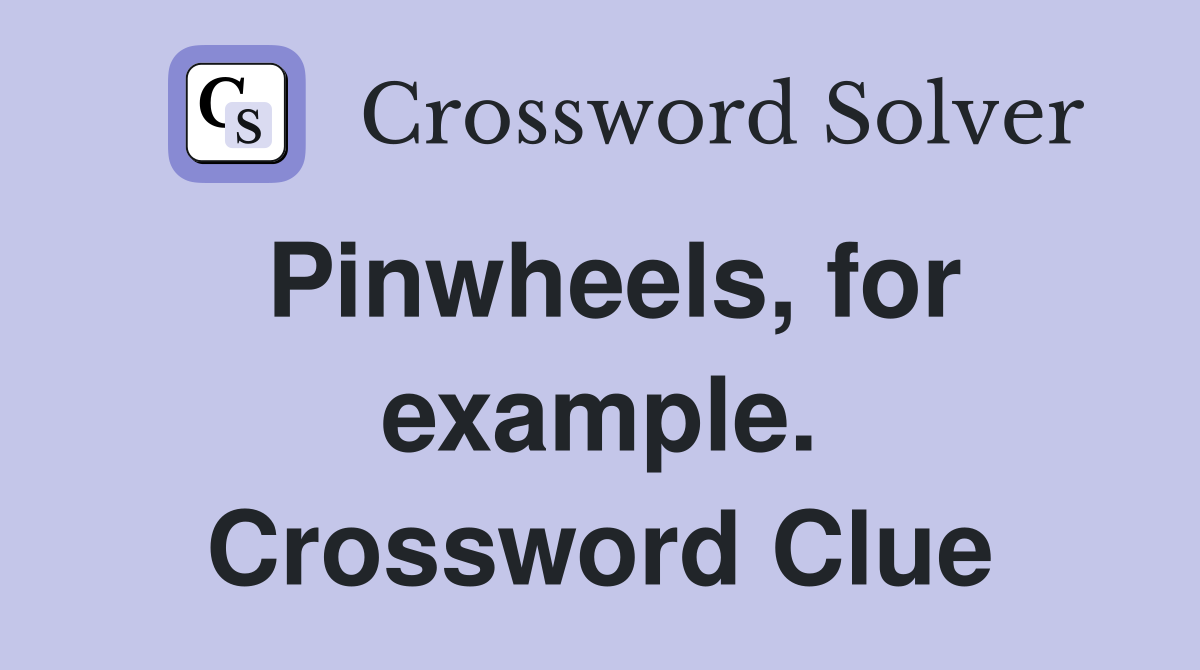 Pinwheels, for example. Crossword Clue