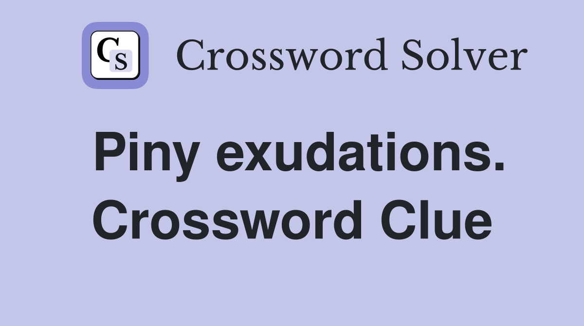 Piny exudations. Crossword Clue