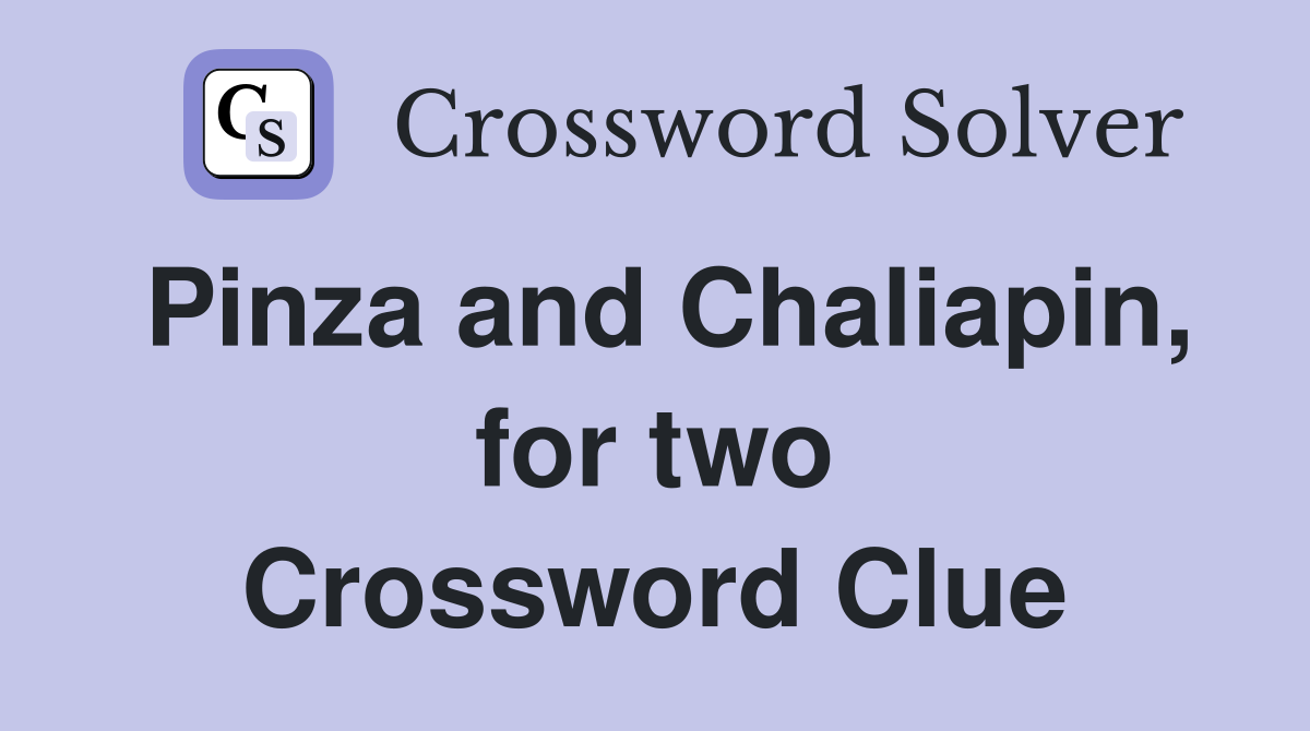 Pinza and Chaliapin, for two Crossword Clue