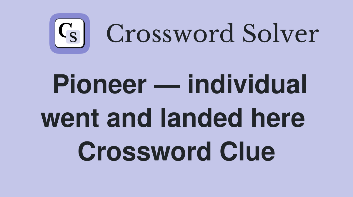 Pioneer — individual went and landed here  Crossword Clue