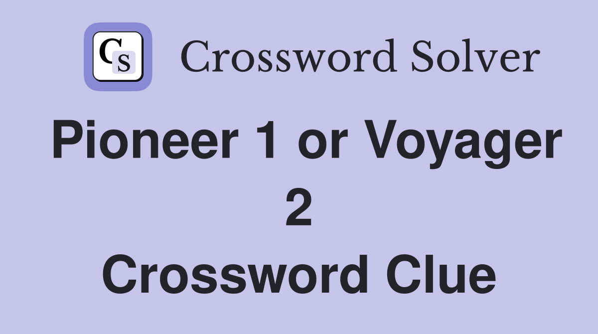Pioneer 1 or Voyager 2 Crossword Clue