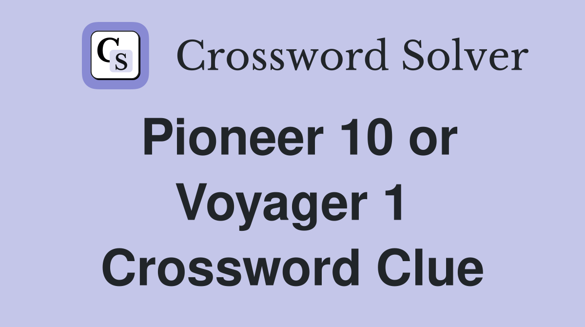 Pioneer 10 or Voyager 1 Crossword Clue