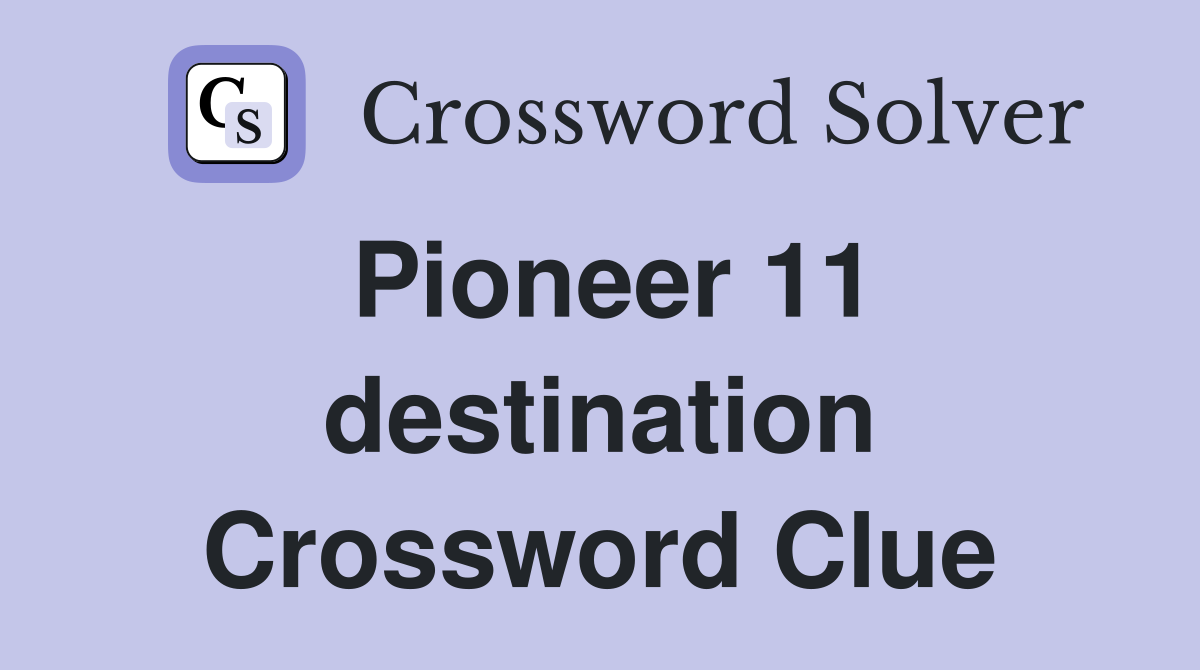 Pioneer 11 destination Crossword Clue