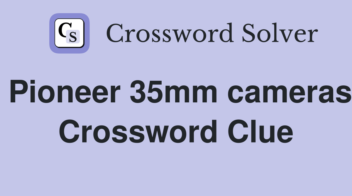 Pioneer 35mm cameras Crossword Clue