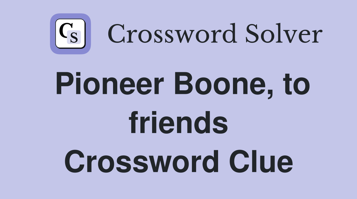 Pioneer Boone, to friends Crossword Clue