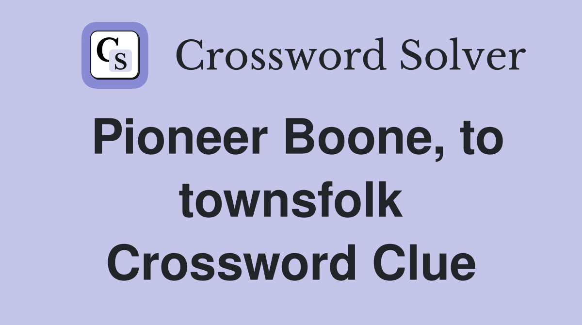 Pioneer Boone, to townsfolk Crossword Clue