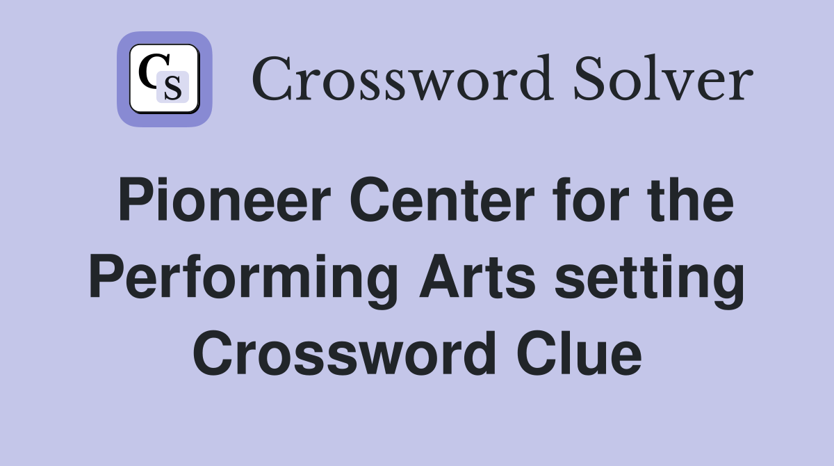 Pioneer Center for the Performing Arts setting Crossword Clue