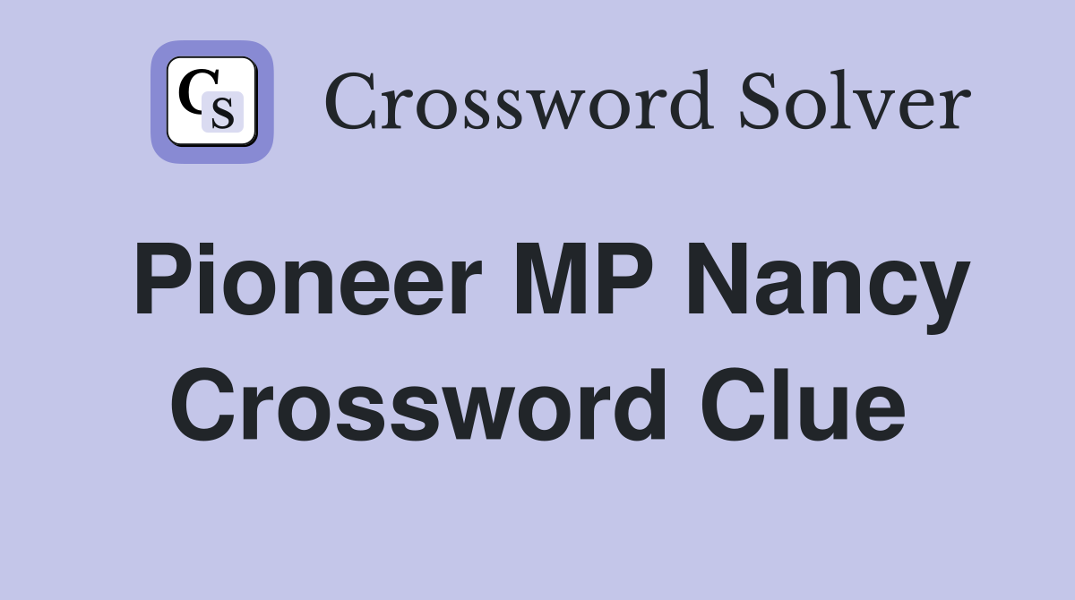 Pioneer MP Nancy Crossword Clue