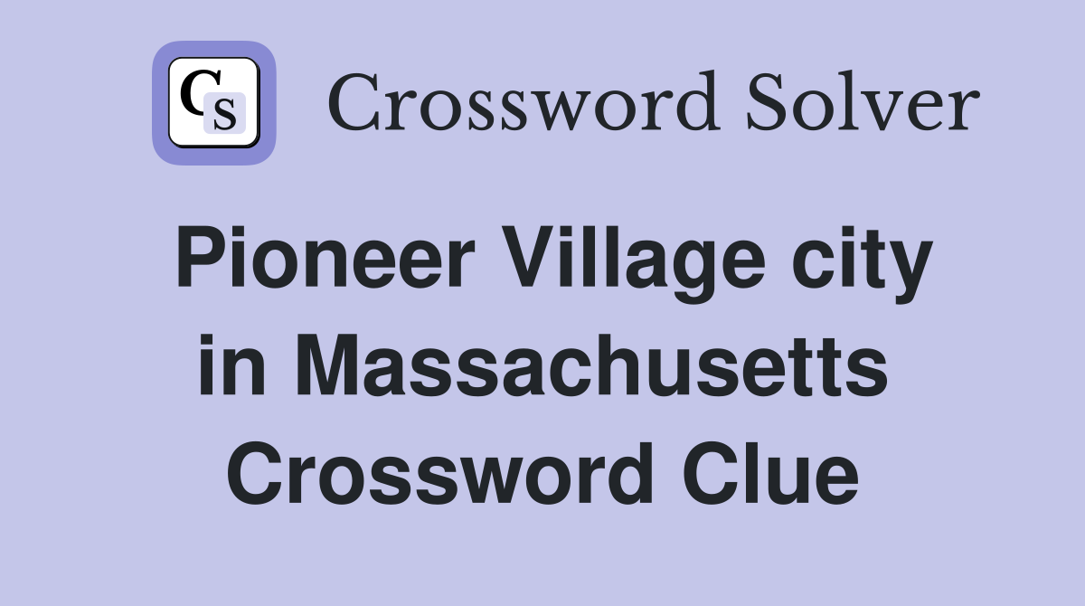 Pioneer Village city in Massachusetts Crossword Clue