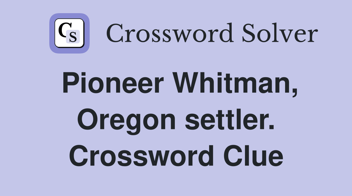 Pioneer Whitman, Oregon settler. Crossword Clue
