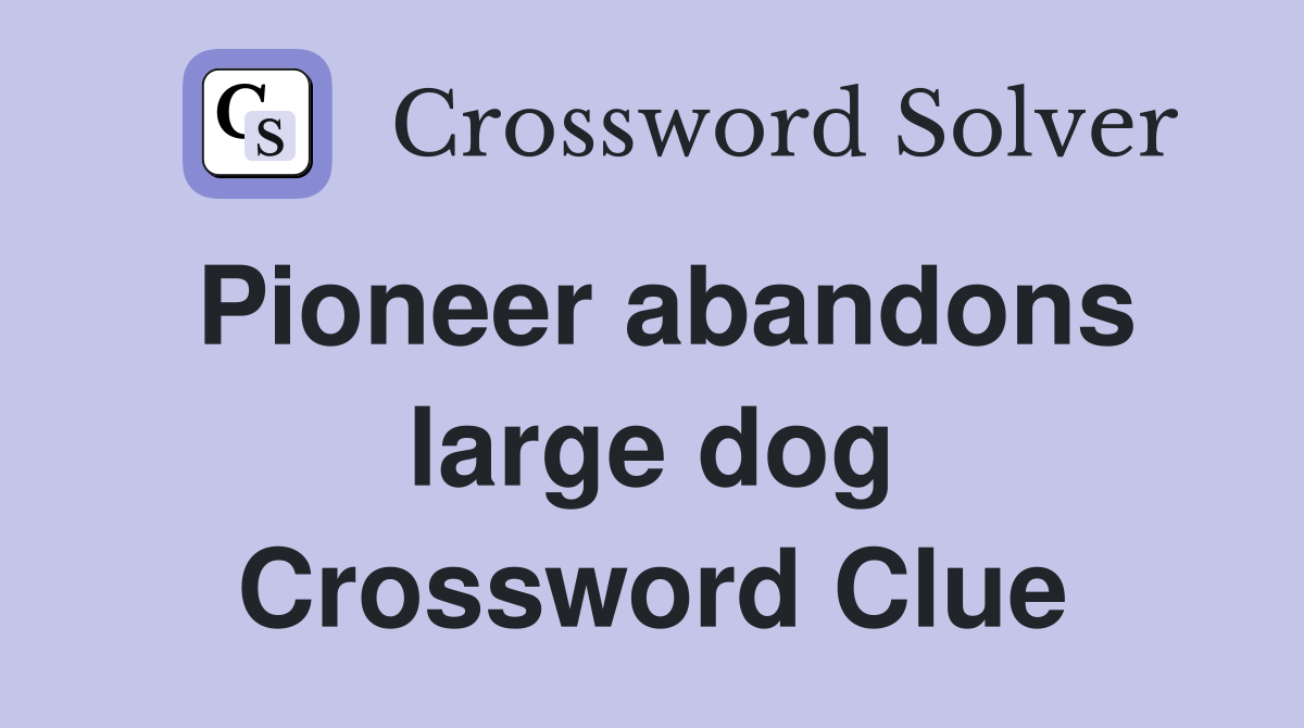 Pioneer abandons large dog Crossword Clue
