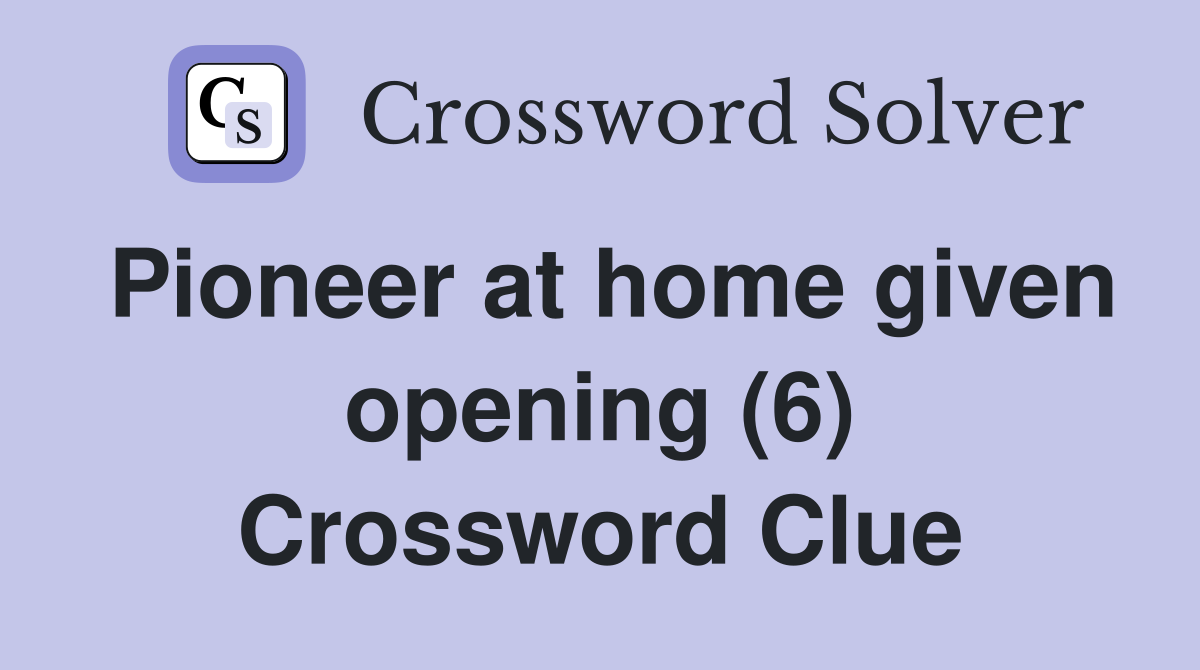 Pioneer at home given opening (6) Crossword Clue