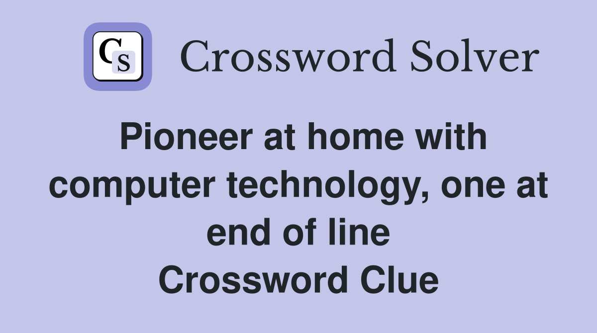 Pioneer at home with computer technology, one at end of line Crossword Clue