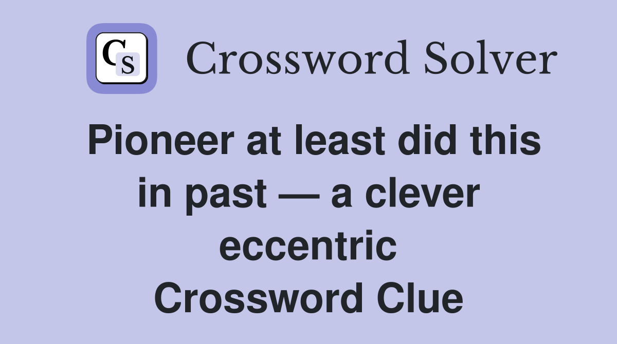 Pioneer at least did this in past — a clever eccentric Crossword Clue