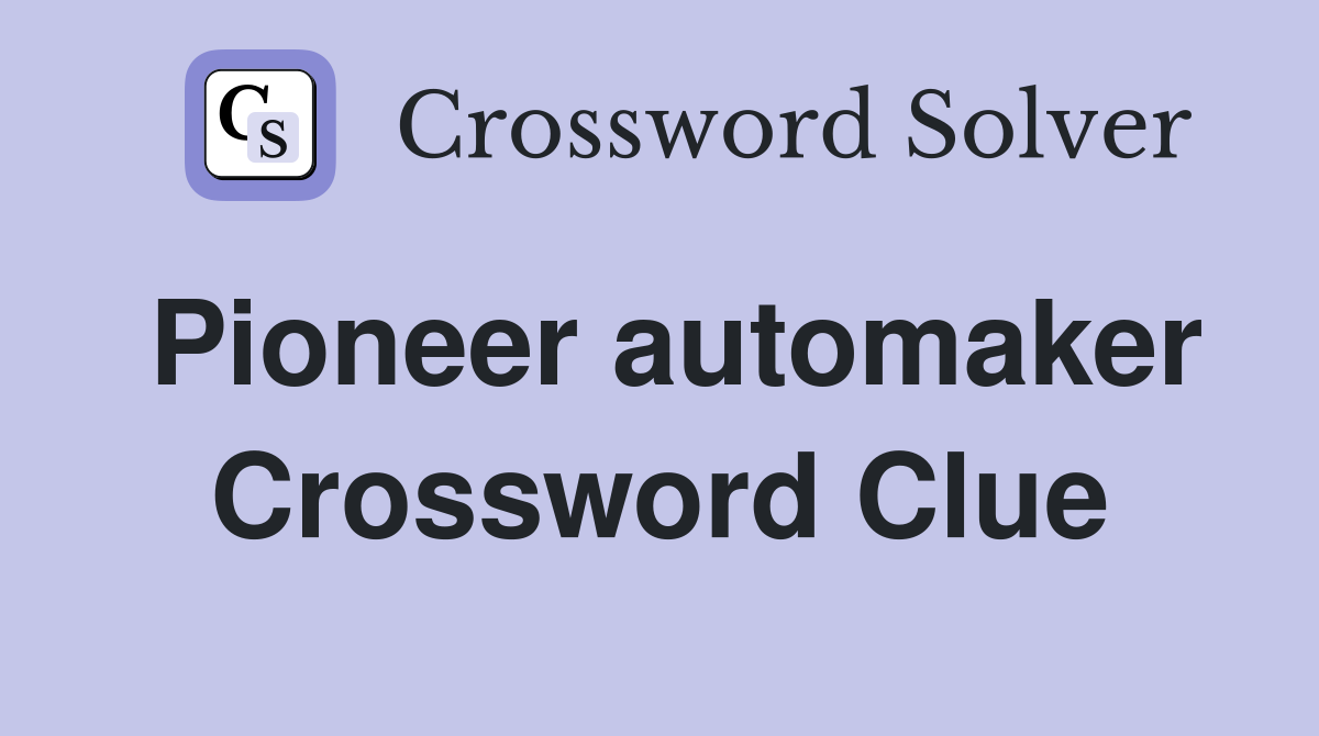 Pioneer automaker Crossword Clue