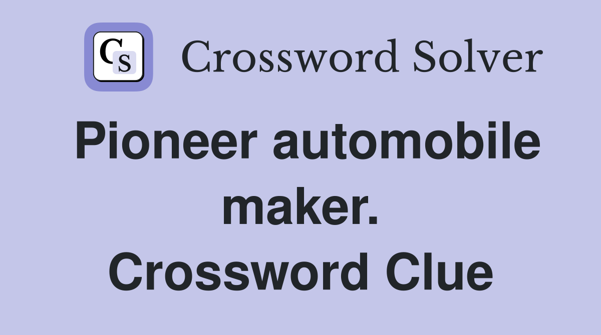 Pioneer automobile maker. Crossword Clue