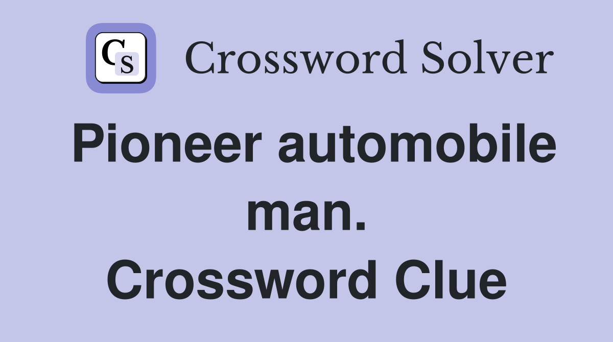 Pioneer automobile man. Crossword Clue