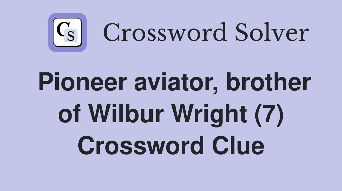 Pioneer aviator, brother of Wilbur Wright (7) Crossword Clue