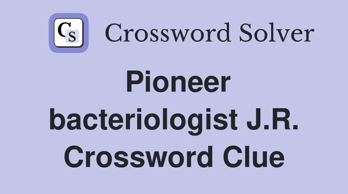 Pioneer bacteriologist J.R. Crossword Clue