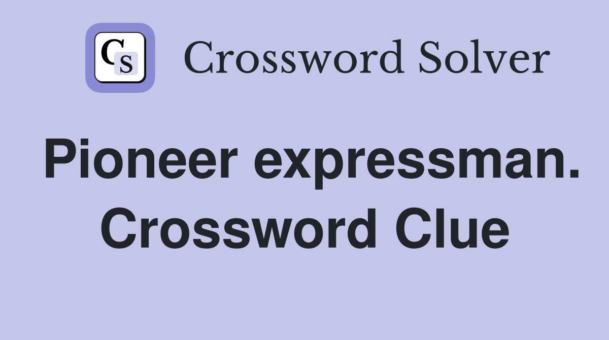 Pioneer expressman. Crossword Clue