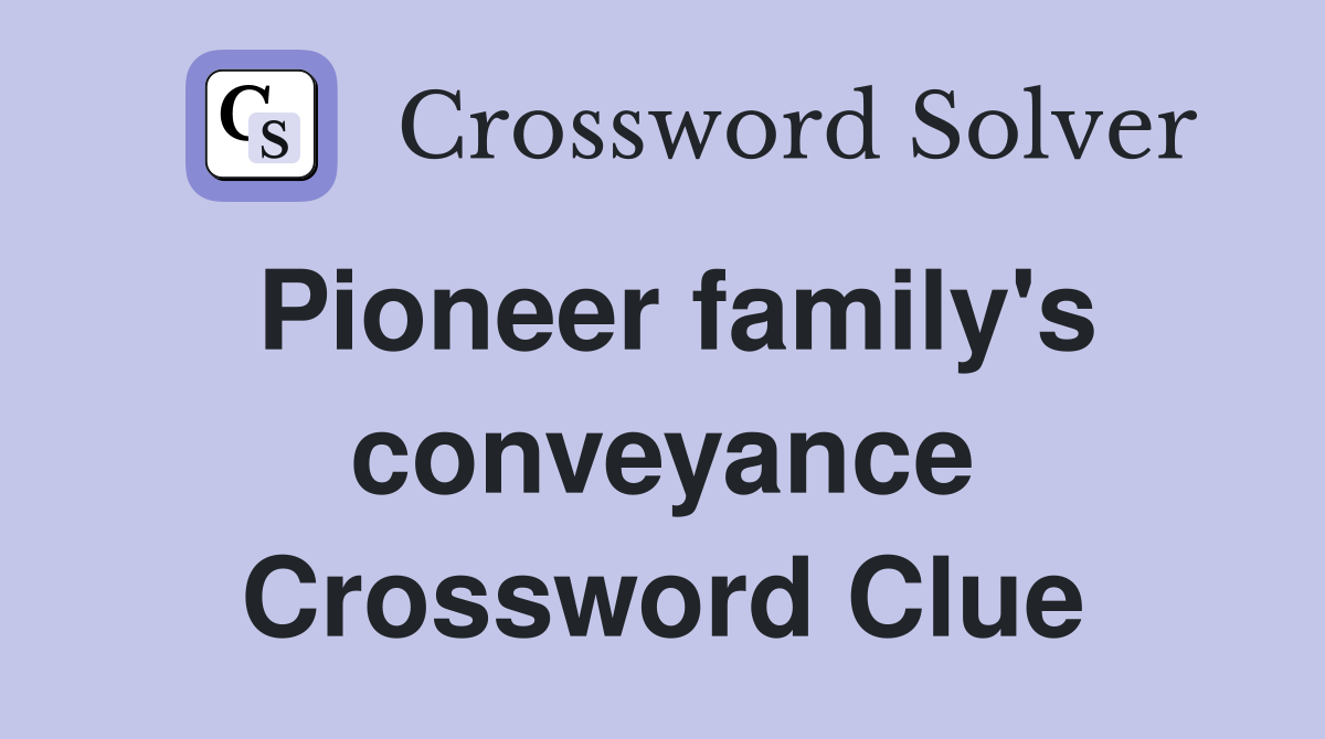 Pioneer family's conveyance Crossword Clue