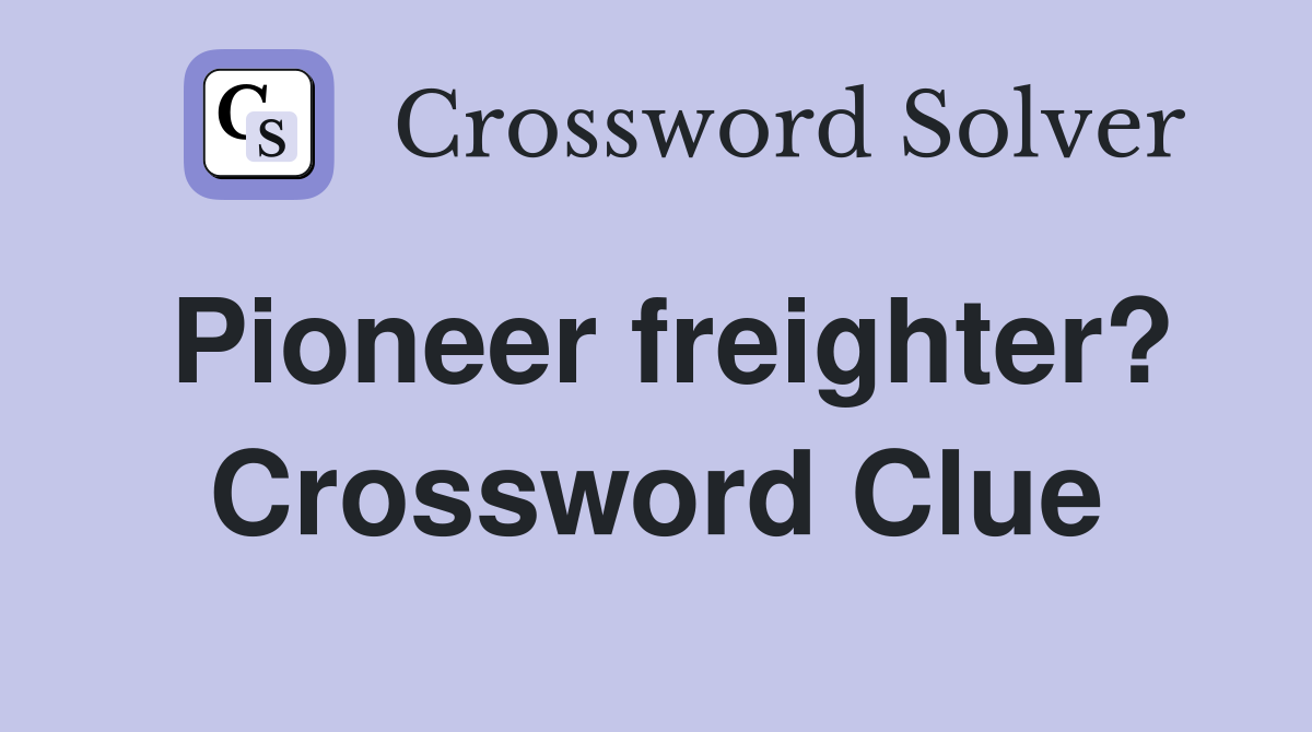 Pioneer freighter? Crossword Clue