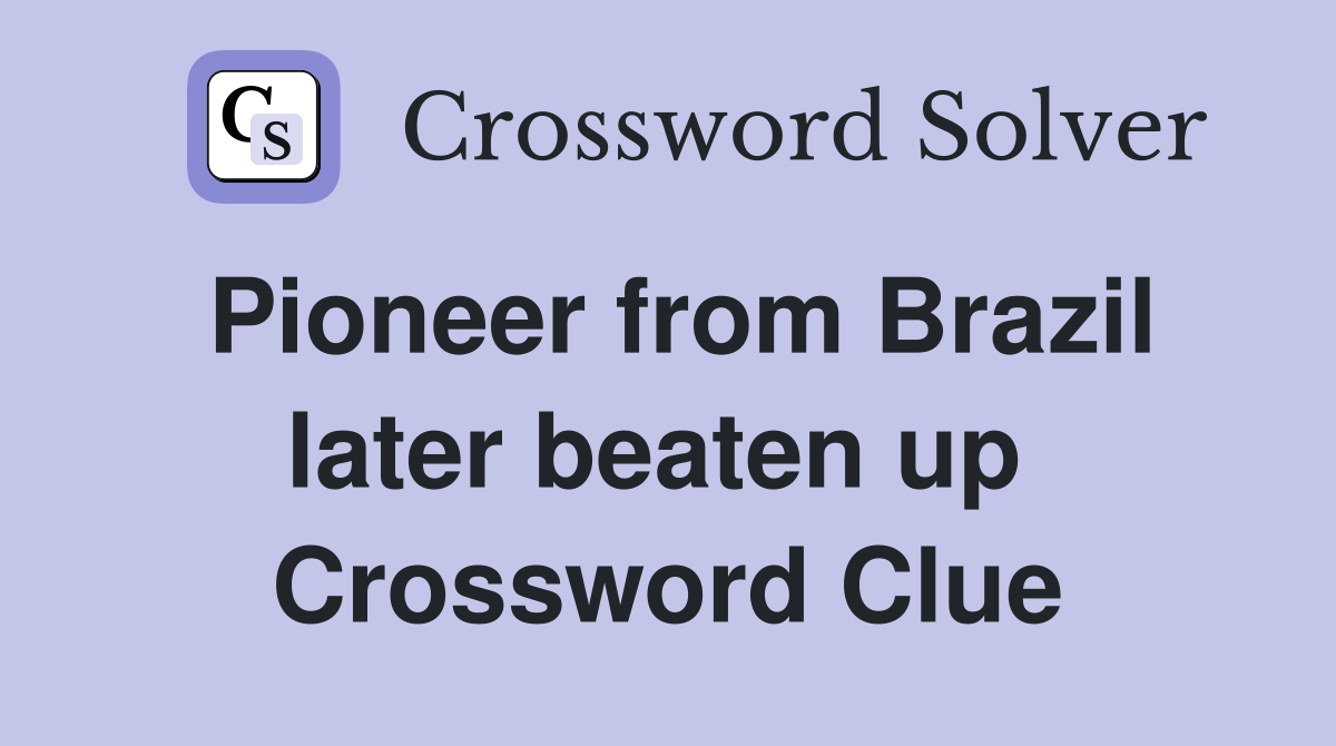 Pioneer from Brazil later beaten up  Crossword Clue