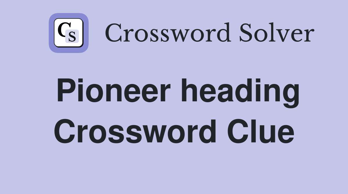 Pioneer heading Crossword Clue