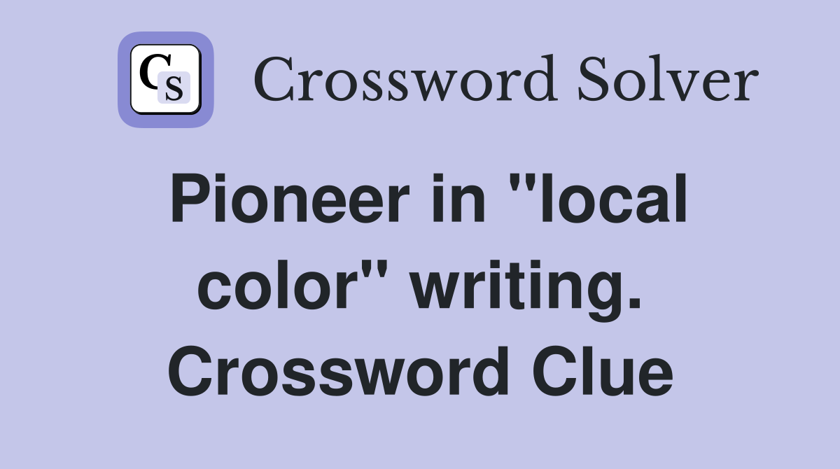 Pioneer in "local color" writing. Crossword Clue