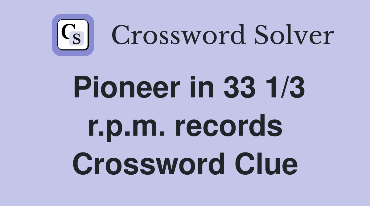 Pioneer in 33 1/3 r.p.m. records Crossword Clue