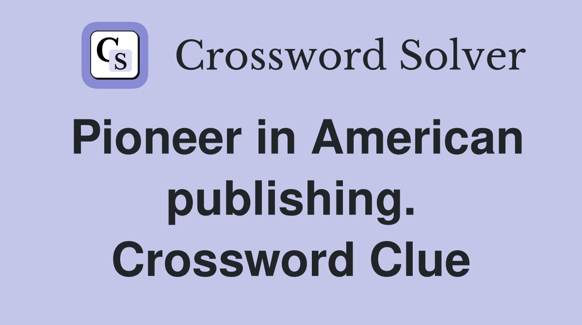 Pioneer in American publishing. Crossword Clue