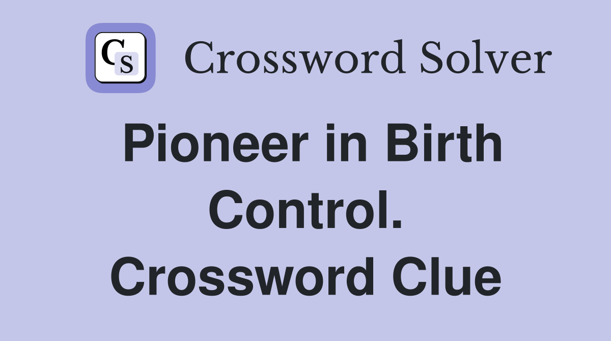Pioneer in Birth Control. Crossword Clue