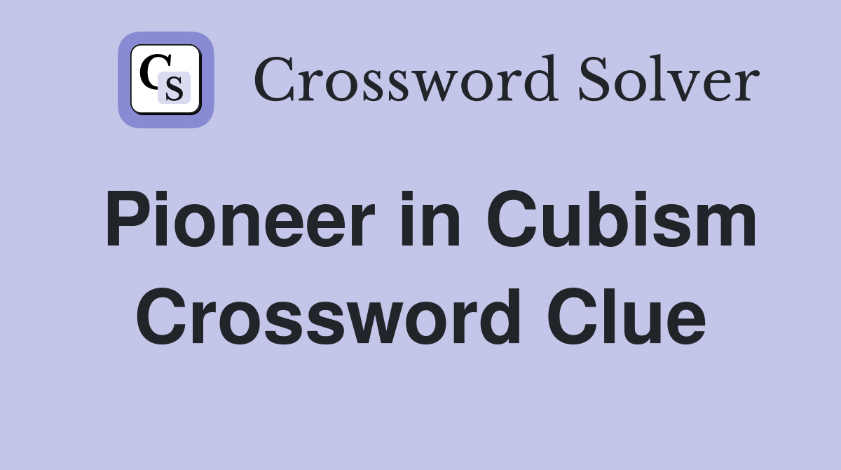 Pioneer in Cubism Crossword Clue