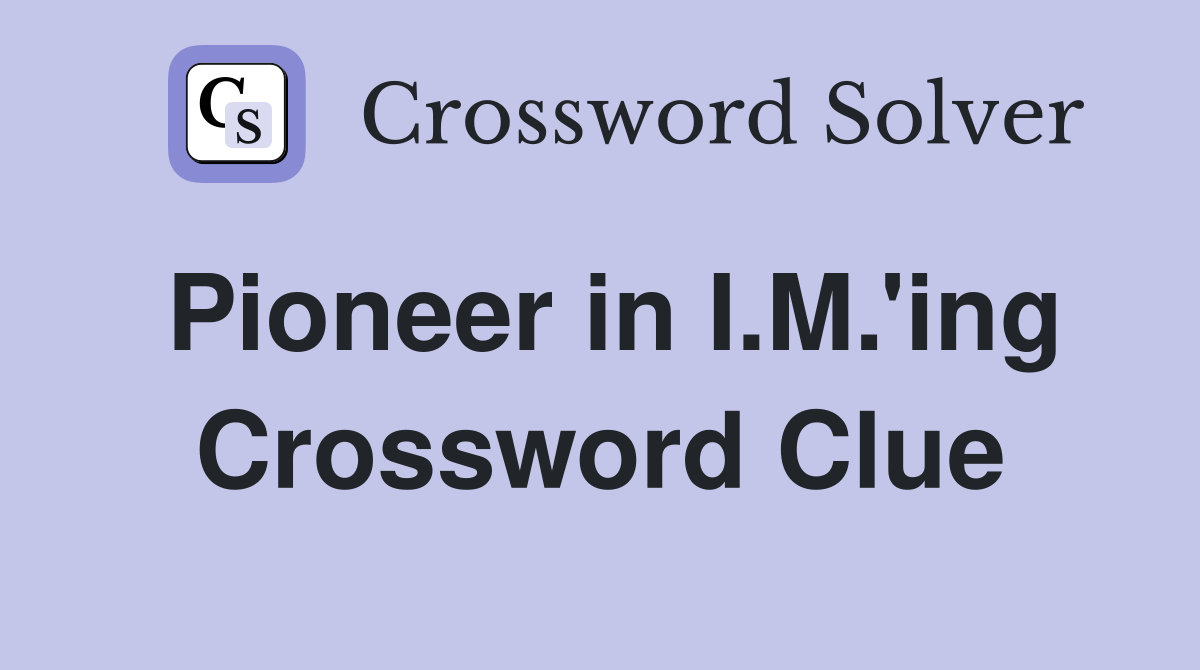 Pioneer in I.M.'ing Crossword Clue