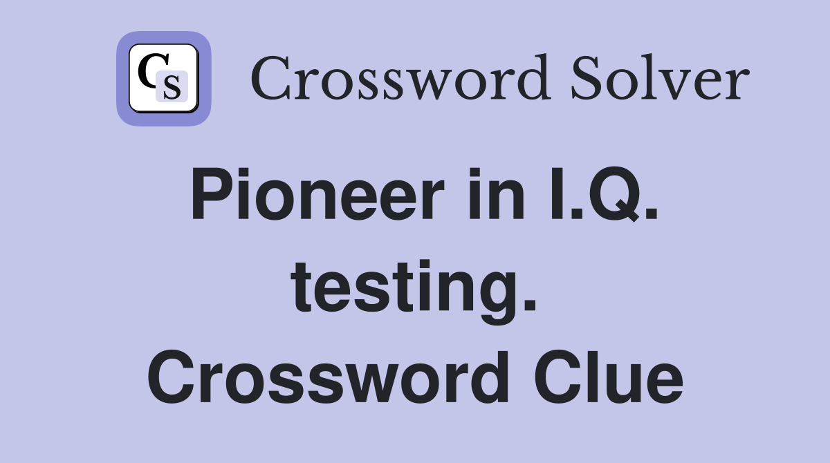 Pioneer in I.Q. testing. Crossword Clue