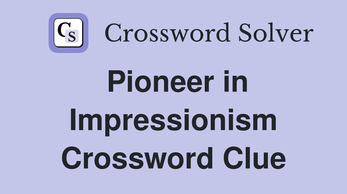 Pioneer in Impressionism Crossword Clue