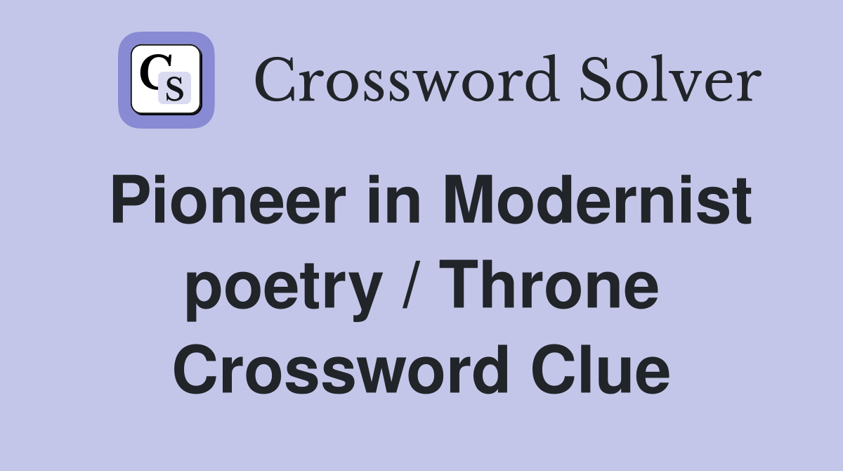 Pioneer in Modernist poetry / Throne Crossword Clue