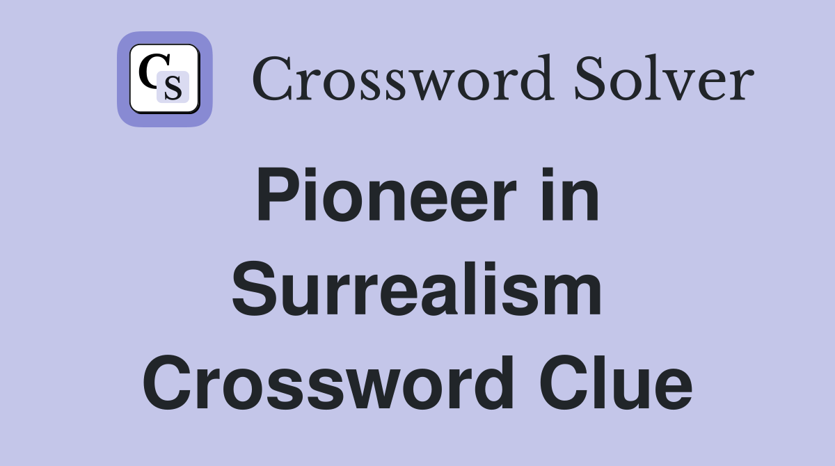 Pioneer in Surrealism Crossword Clue