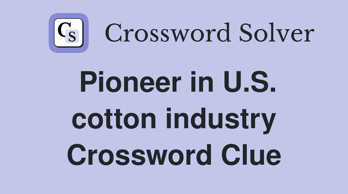 Pioneer in U.S. cotton industry Crossword Clue