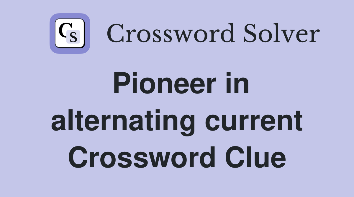 Pioneer in alternating current Crossword Clue