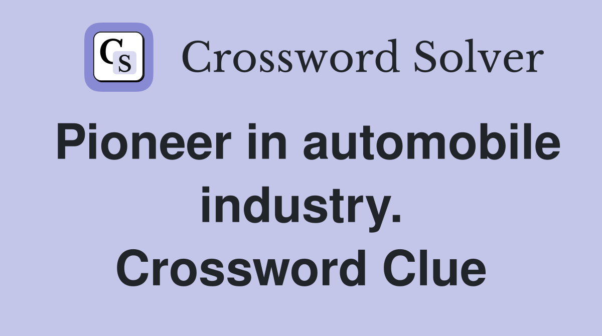 Pioneer in automobile industry. Crossword Clue