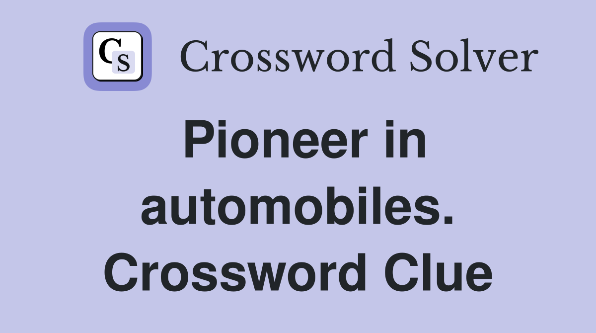 Pioneer in automobiles. Crossword Clue